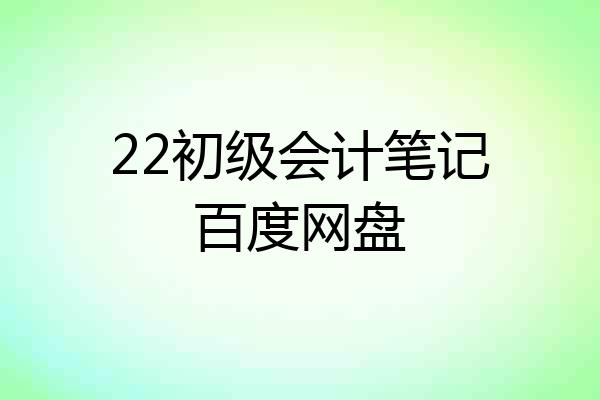 22初级会计笔记百度网盘