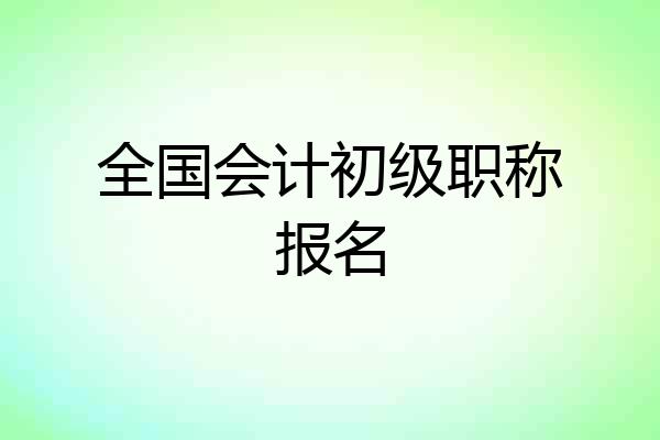 全国会计初级职称报名