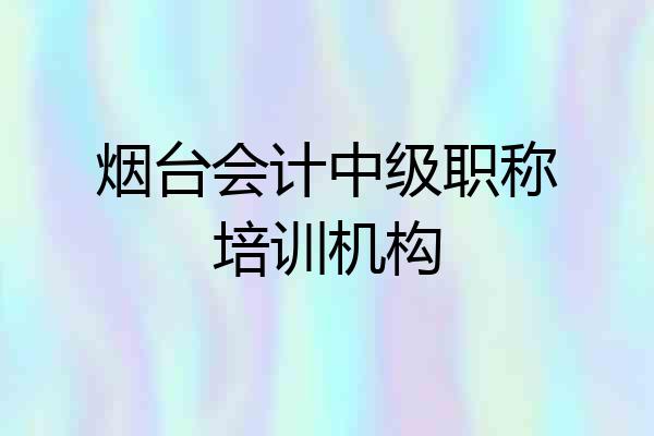 烟台会计中级职称培训机构