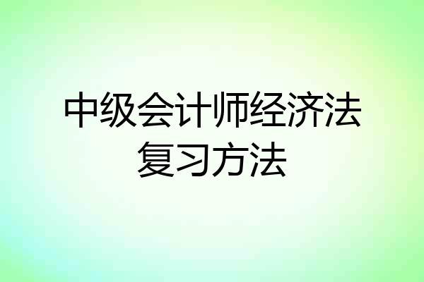 中级会计师经济法复习方法