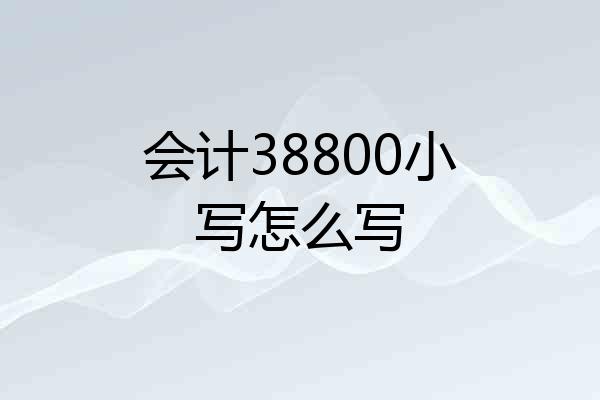 会计38800小写怎么写