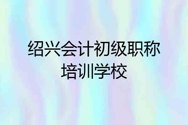 绍兴会计初级职称培训学校