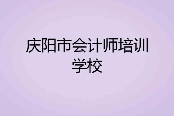 庆阳市会计师培训学校
