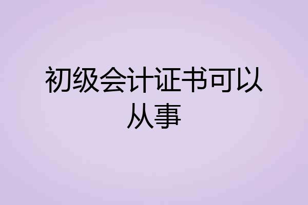 初级会计证书可以从事