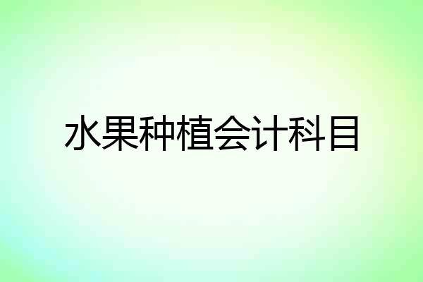 水果种植会计科目