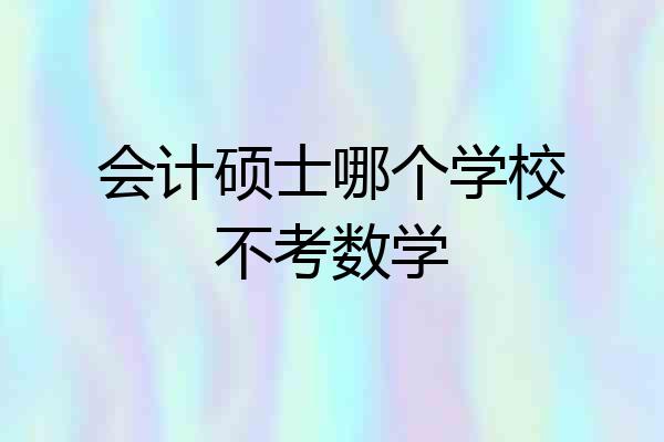 会计硕士哪个学校不考数学