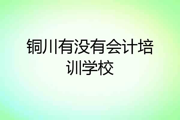 铜川有没有会计培训学校