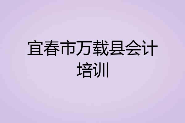 宜春市万载县会计培训