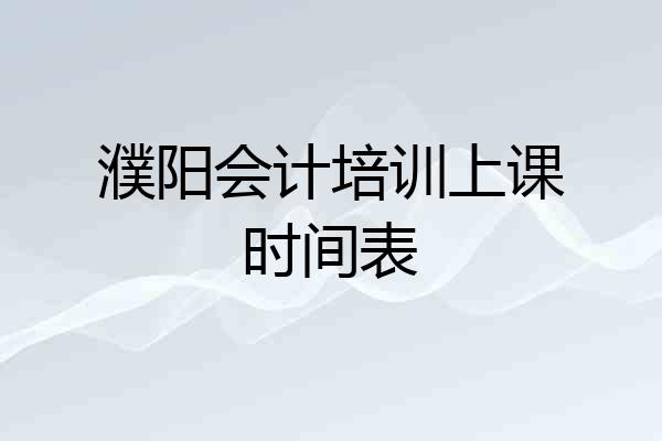 濮阳会计培训上课时间表