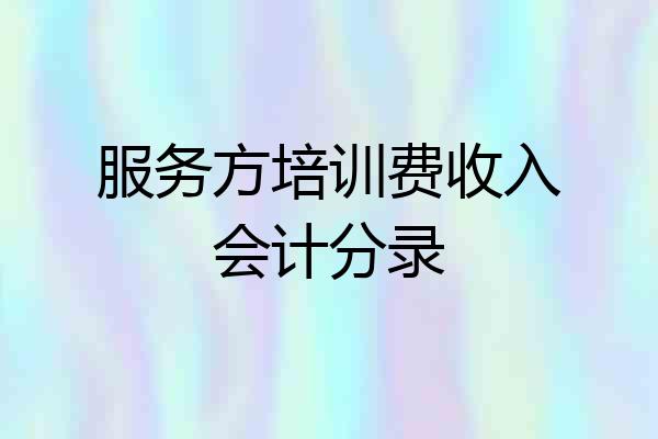 服务方培训费收入会计分录