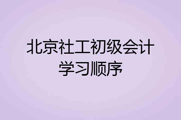 北京社工初级会计学习顺序