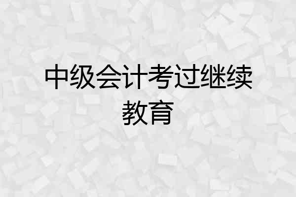 中级会计考过继续教育