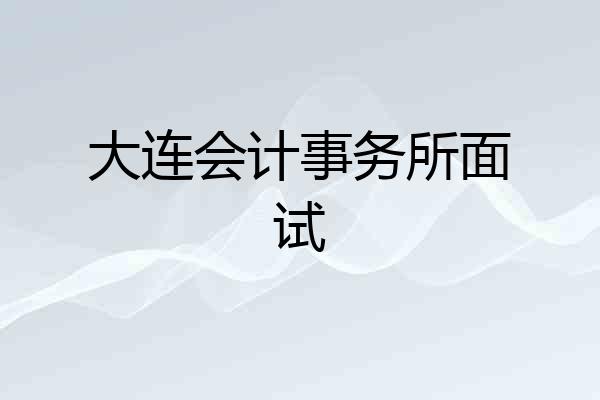 大连会计事务所面试