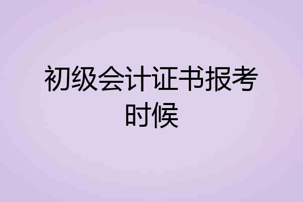 初级会计证书报考时候