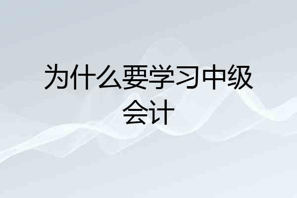 为什么要学习中级会计
