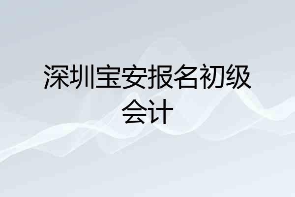 深圳宝安报名初级会计