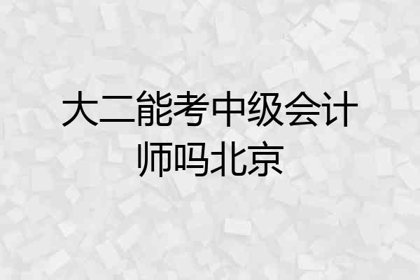 大二能考中级会计师吗北京