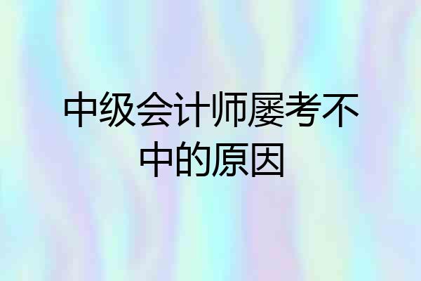 中级会计师屡考不中的原因