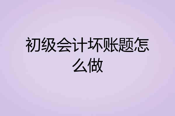 初级会计坏账题怎么做