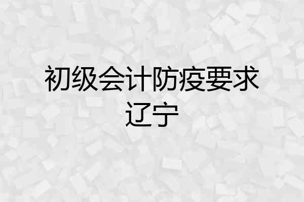 初级会计防疫要求辽宁