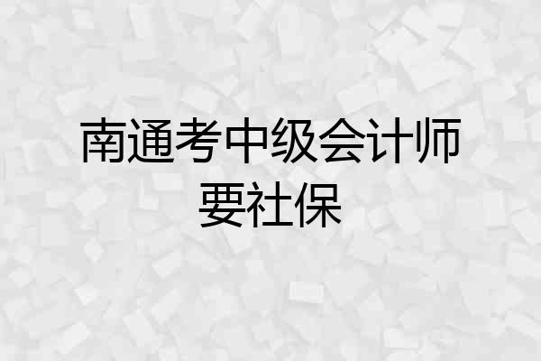 南通考中级会计师要社保