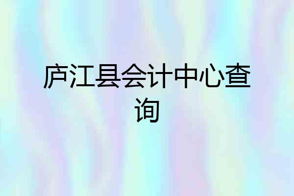 庐江县会计中心查询