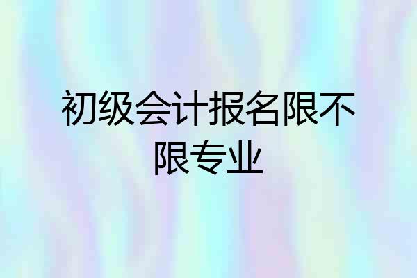 初级会计报名限不限专业