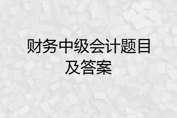 财务中级会计题目及答案