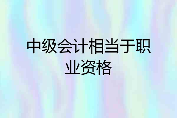 中级会计相当于职业资格