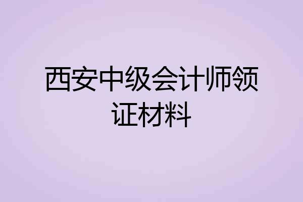 西安中级会计师领证材料