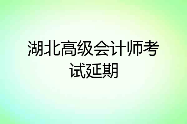 湖北高级会计师考试延期