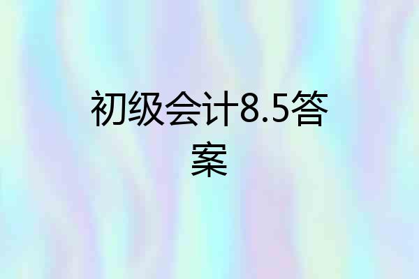 初级会计8.5答案