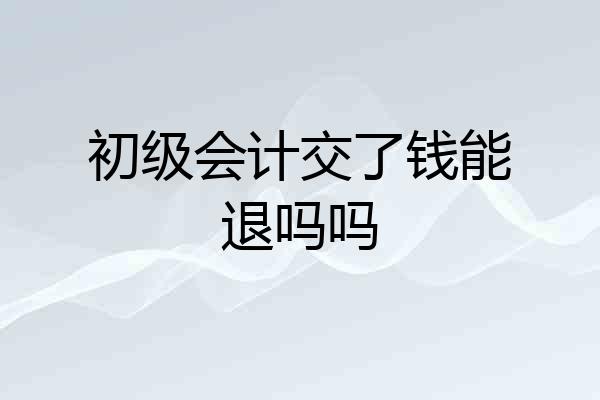 初级会计交了钱能退吗吗