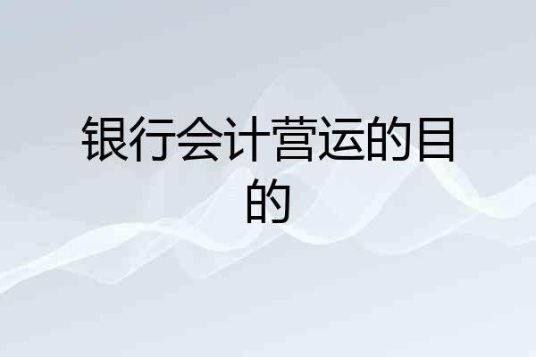 银行会计营运的目的