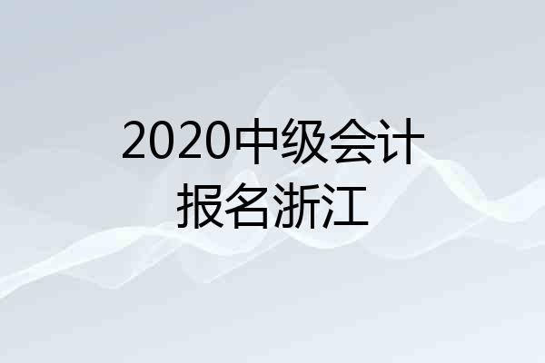 2020中级会计报名浙江
