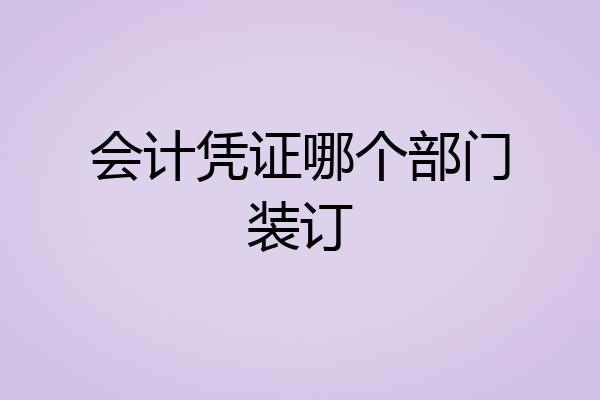 会计凭证哪个部门装订