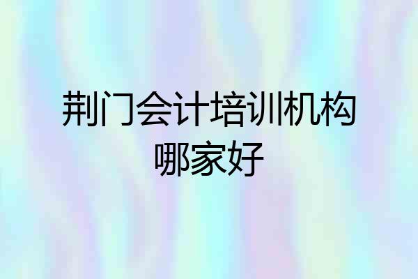 荆门会计培训机构哪家好