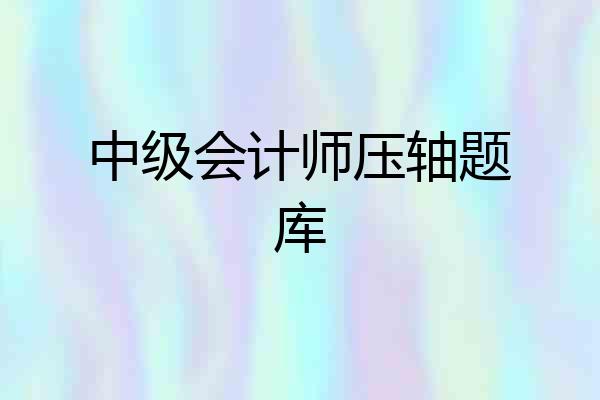 中级会计师压轴题库