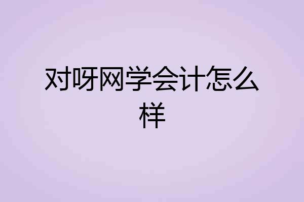 对呀网学会计怎么样