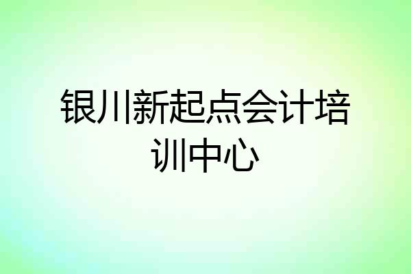 银川新起点会计培训中心