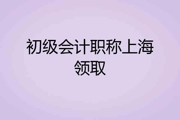 初级会计职称上海领取