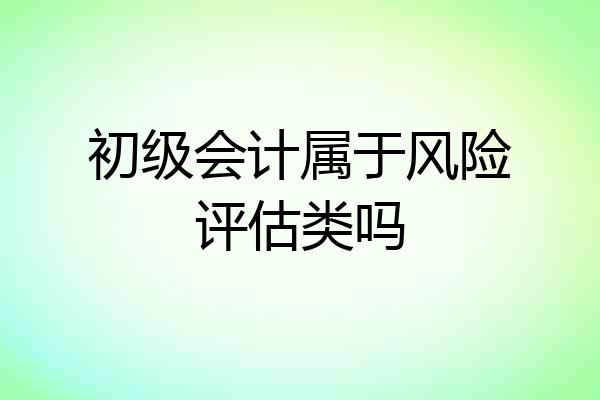 初级会计属于风险评估类吗