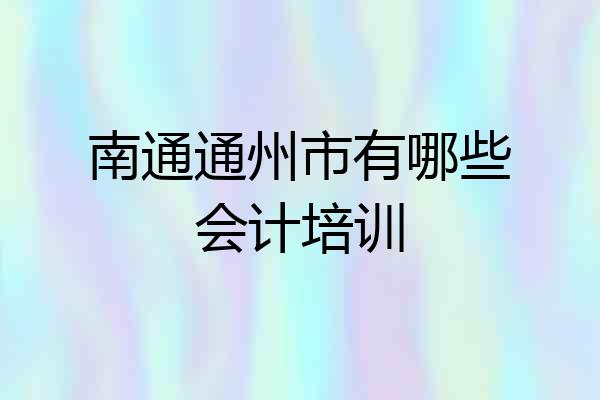 南通通州市有哪些会计培训