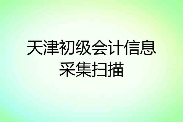 天津初级会计信息采集扫描