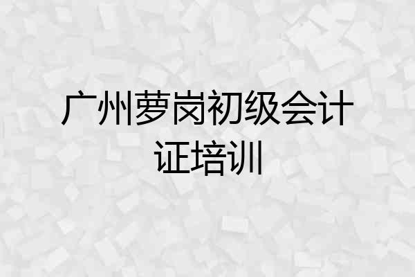 广州萝岗初级会计证培训