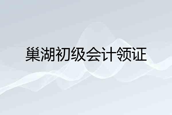 巢湖初级会计领证