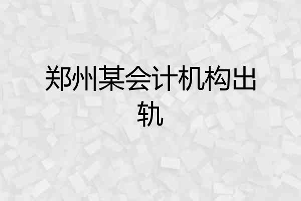 郑州某会计机构出轨