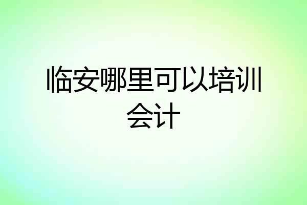 临安哪里可以培训会计
