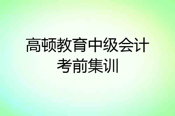 高顿教育中级会计考前集训