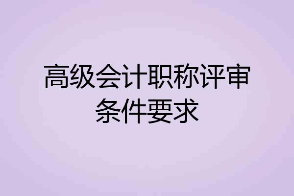 高级会计职称评审条件要求